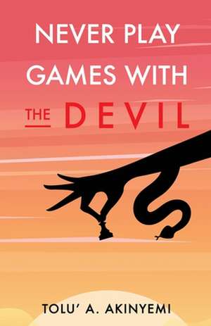 Never Play Games with the Devil de Tolu' A. Akinyemi