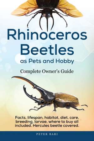 Rhinoceros Beetles as Pets and Hobby - Complete Owner's Guide de Peter Bari