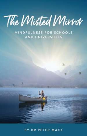 The Misted Mirror - Mindfulness for Schools and Universities de Peter Mack