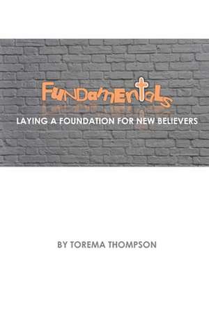 Fundamentals: Laying a foundation for new believers de Torema Thompson