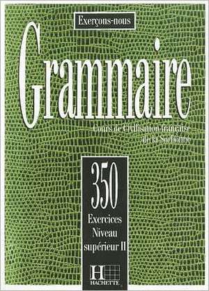 350 Exercices Grammaire - Superieur 2 Livre de L'Eleve: Cours de Civilisation Francaise de la Sorbonne