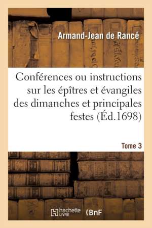 Conférences Ou Instructions Sur Les Épîtres Et Évangiles Des Dimanches Et Principales Festes Tome 3 de Armand-Jean de Rancé