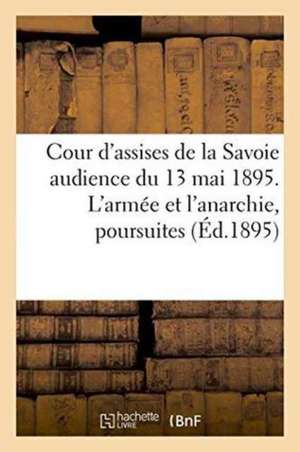 Cour d'Assises de la Savoie Audience Du 13 Mai 1895. l'Armée Et l'Anarchie, Poursuites de Imp Savoisienne