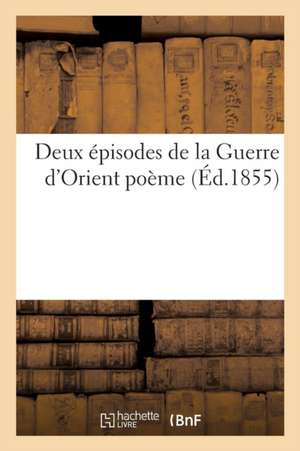 Deux Épisodes de la Guerre d'Orient: Poème de Lhuillier Clunet