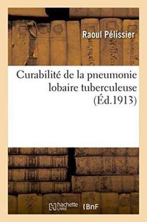 Curabilité de la Pneumonie Lobaire Tuberculeuse de Pélissier