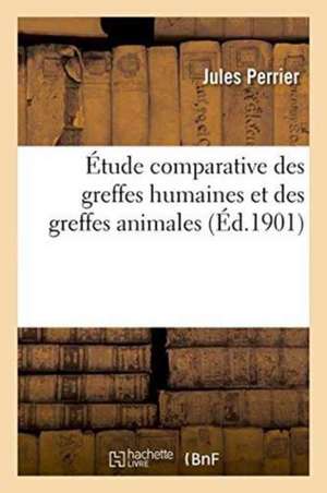 Étude Comparative Des Greffes Humaines Et Des Greffes Animales de Jules Perrier