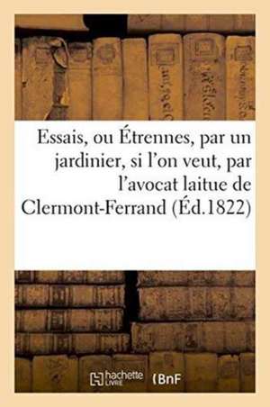 Essais, Ou Étrennes, Par Un Jardinier, Ou, Si l'On Veut, Par l'Avocat Laitue de Clermont-Ferrand de Imp de a Veysset