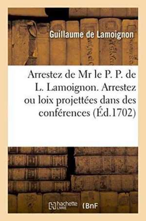 Arrestez de MR Le P. P. de L. Lamoignon. Arrestez Ou Loix Projettées Dans Des Conférences de Guillaume De Lamoignon