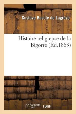 Histoire Religieuse de la Bigorre de Gustave Bascle de Lagrèze