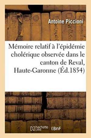 Mémoire Relatif À l'Épidémie Cholérique Observée Dans Le Canton de Reval, Haute-Garonne de Antoine Piccioni