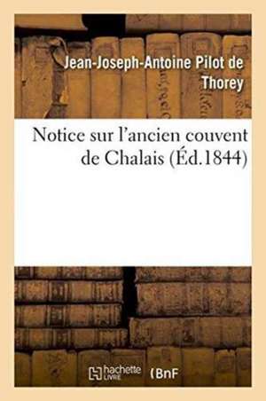 Notice Sur l'Ancien Couvent de Chalais de Jean-Joseph-Antoine Pilot De Thorey