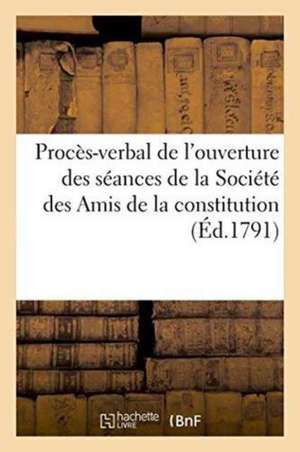 Procès-Verbal de l'Ouverture Des Séances de la Société Des Amis de la Constitution de ""