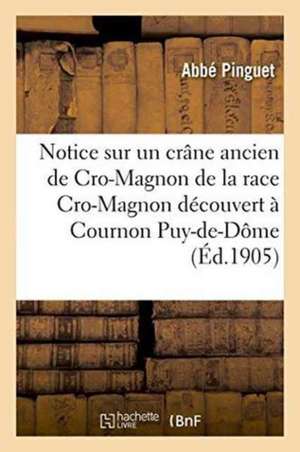 Notice Sur Un Crâne Ancien de Cro-Magnon de la Race Cro-Magnon, Découvert À Cournon Puy-De-Dôme de Pinguet