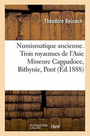 Numismatique Ancienne. Trois Royaumes de l'Asie Mineure Cappadoce, Bithynie, Pont de Théodore Reinach