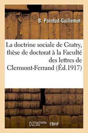 La Doctrine Sociale de Gratry Thèse de Doctorat À La Faculté Des Lettres de Clermont-Ferrand de B. Pointud-Guillemot