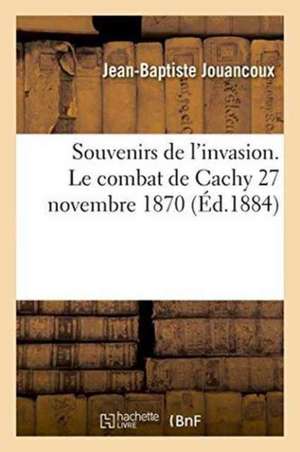 Souvenirs de l'Invasion. Le Combat de Cachy 27 Novembre 1870 de Jouancoux