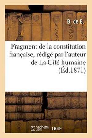 Fragment de la Constitution Française, Rédigé Par l'Auteur de la Cité Humaine de ""