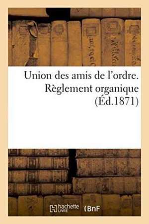 Union Des Amis de l'Ordre. Règlement Organique de ""