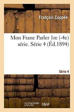 Mon Franc Parler Série 4 de François Coppée