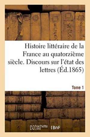 Histoire Littéraire de la France Au Quatorzième Siècle. Discours Sur l'État Des Lettres Tome 1 de Michel-Lévy Frères