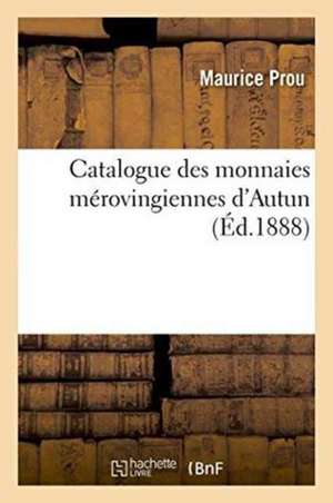 Catalogue Des Monnaies Mérovingiennes d'Autun de Maurice Prou