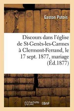 Discours Dans l'Église de St-Genès-Les-Carmes À Clermont-Ferrand, Le 17 Sept. 1877, Mariage de Gaston Putois