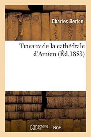 Travaux de la Cathédrale d'Amien de Charles Berton