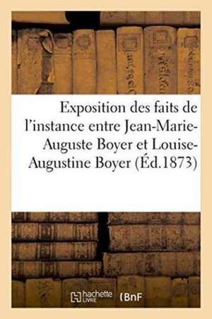 Exposition Des Faits de l'Instance Entre Jean-Marie-Auguste Boyer Et Louise-Augustine Boyer 1849 de ""