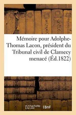 Mémoire Pour Adolphe-Thomas Lacon, Président Du Tribunal Civil de Clamecy Menacé de ""