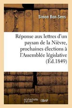 Réponse Aux Lettres d'Un Paysan de la Nièvre Sur Les Prochaines Élections À l'Assemblée Législative de Bon-Sens