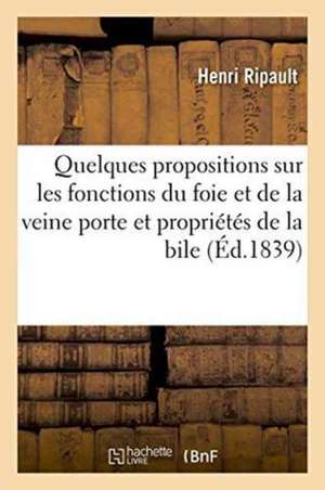 Quelques Propositions Sur Les Fonctions Du Foie Et de la Veine Porte, Les Propriétés de la Bile de Henri Ripault