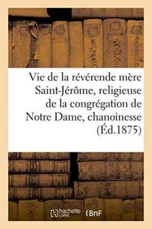 Vie de la Révérende Mère Saint-Jérôme, Religieuse de la Congrégation de Notre Dame, Chanoinesse de Bellet