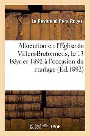 Allocution Prononcée En l'Église de Villers-Bretonneux, Le 13 Février 1892 À l'Occasion Du Mariage de Le Révérend Père Roger