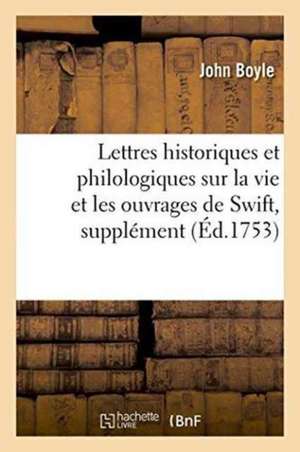 Lettres Historiques Et Philologiques Sur La Vie Et Les Ouvrages de Swift, Pour Servir de Supplément de John Boyle