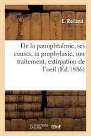 de la Panophtalmie, Ses Causes, Sa Prophylaxie, Son Traitement, Extirpation de l'Oeil de E. Rolland