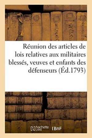 Réunion Des Articles de Lois Relatives Aux Militaires Blessés, Veuves Et Enfants, Défenseurs de Impr Nationale Du Louvre