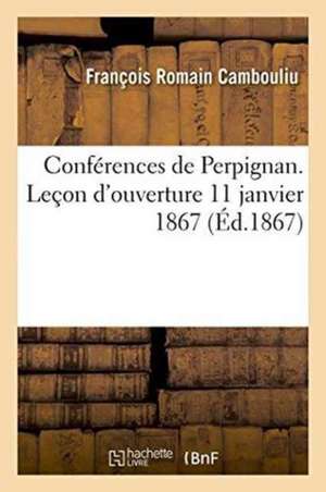 Conférences de Perpignan. Leçon d'Ouverture 11 Janvier 1867 de François Romain Cambouliu