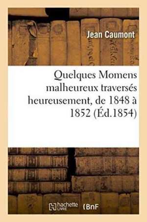 Quelques Momens Malheureux Traversés Heureusement, de 1848 À 1852 de Caumont