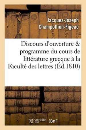 Discours d'Ouverture & Programme Du Cours de Littérature Grecque, Professé À La Faculté Des Lettres de Jacques-Joseph Champollion-Figeac