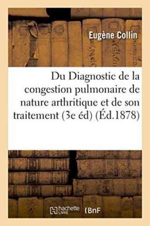 Du Diagnostic de la Congestion Pulmonaire de Nature Arthritique Et de Son Traitement 1878 de Eugène Collin