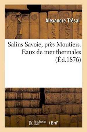 Salins Savoie, Près Moutiers. Eaux de Mer Thermales 1876 de Alexandre Trésal