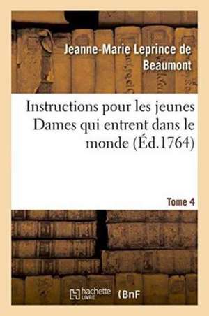 Instructions Pour Les Jeunes Dames Qui Entrent Dans Le Monde Tome 4 de Jeanne-Marie Leprince De Beaumont