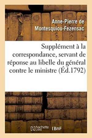 Supplément À La Correspondance, Servant de Réponse Au Libelle Du Général Contre Le Ministre de Anne-Pierre De Montesquiou-Fezensac