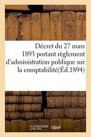 Décret Du 27 Mars 1893 Portant Règlement d'Administration Publique Sur La Comptabilité de Imp de E Privat