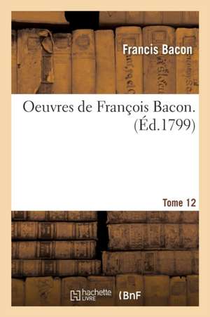 Oeuvres Tome 12 de Francis Bacon