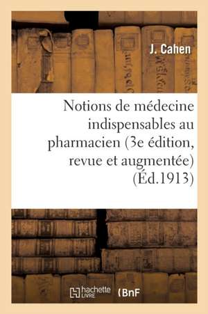 Notions de Médecine Indispensables Au Pharmacien 3e Édition, Revue Et Augmentée de Cahen