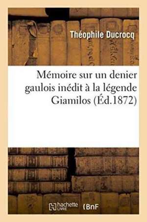 Mémoire Sur Un Denier Gaulois Inédit À La Légende Giamilos de Théophile Ducrocq