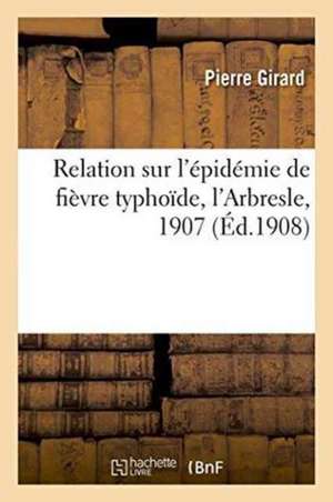 Relation Sur l'Épidémie de Fièvre Typhoïde, l'Arbresle, 1907 de Pierre Girard