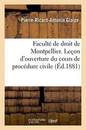 Faculté de Droit de Montpellier. Leçon d'Ouverture Du Cours de Procédure Civile de Glaize