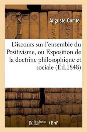 Discours Sur l'Ensemble Du Positivisme, Exposition Sommaire de la Doctrine Philosophique Et Sociale de Auguste Comte